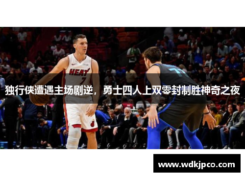 独行侠遭遇主场剧逆，勇士四人上双零封制胜神奇之夜
