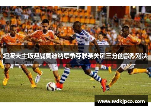 坦波夫主场迎战莫迪纳摩争夺联赛关键三分的激烈对决