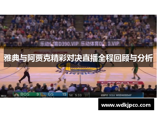 雅典与阿贾克精彩对决直播全程回顾与分析