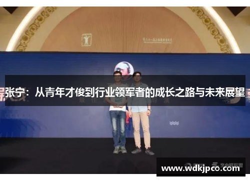 张宁：从青年才俊到行业领军者的成长之路与未来展望